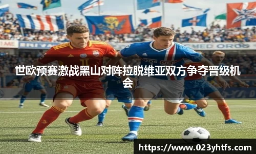 世欧预赛激战黑山对阵拉脱维亚双方争夺晋级机会